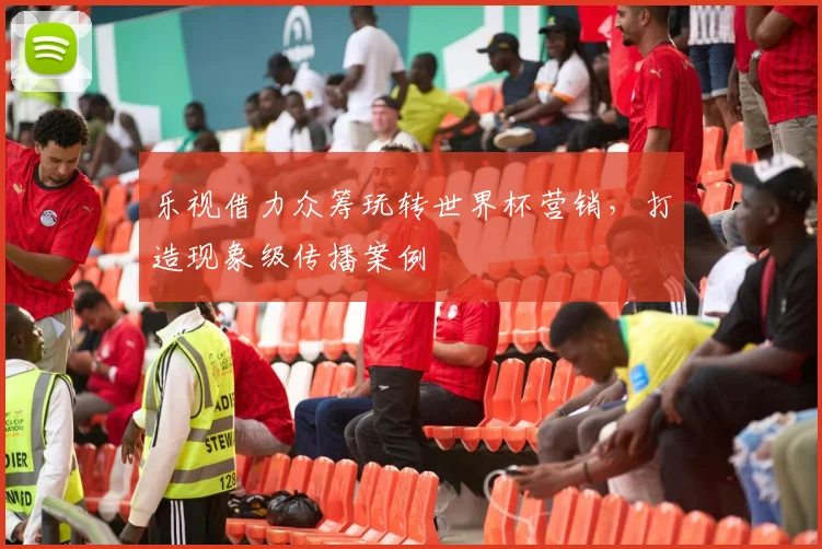 乐视借力众筹玩转世界杯营销，打造现象级传播案例