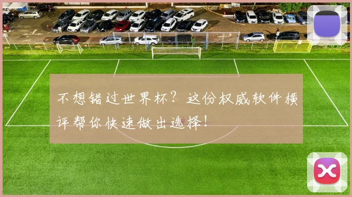 不想错过世界杯？这份权威软件横评帮你快速做出选择！