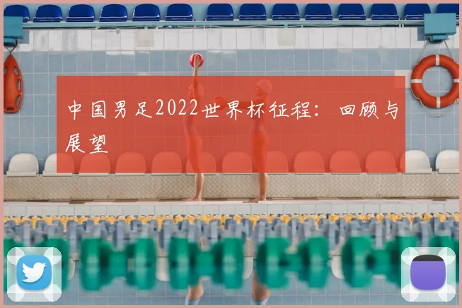 中国男足2022世界杯征程:回顾与展望