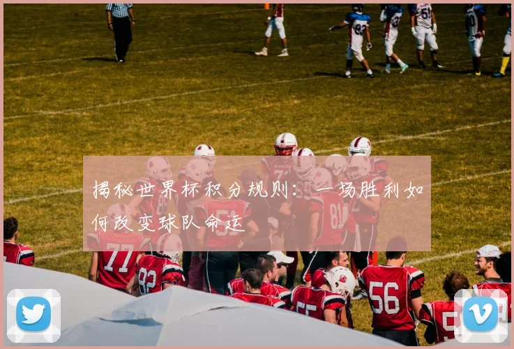揭秘世界杯积分规则:一场胜利如何改变球队命运