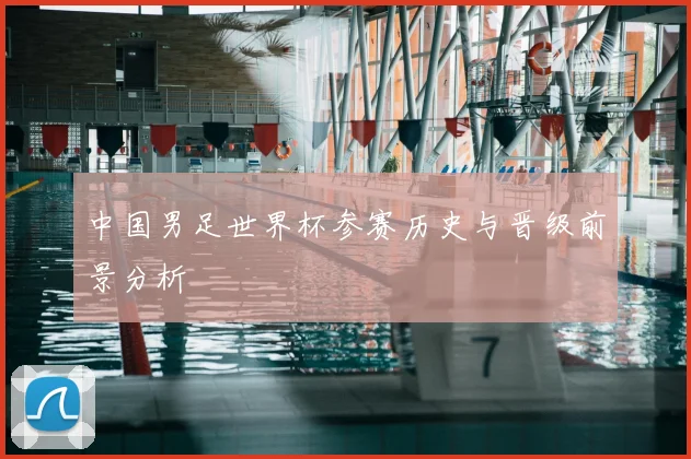 中国男足世界杯参赛历史与晋级前景分析