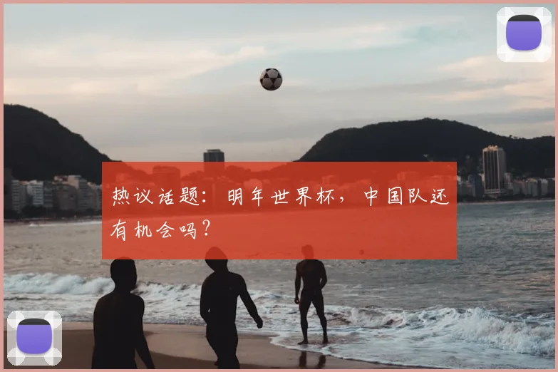 热议话题:明年世界杯,中国队还有机会吗?